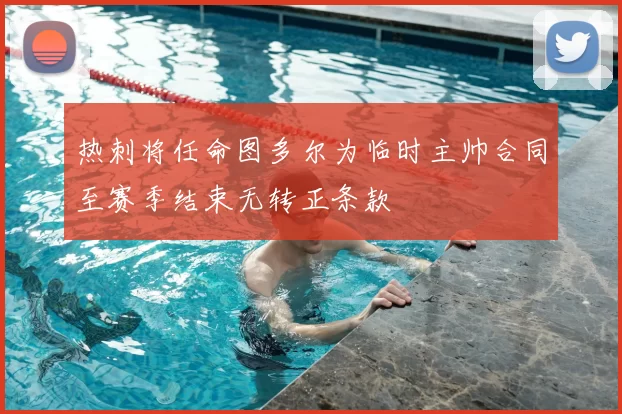 热刺将任命图多尔为临时主帅合同至赛季结束无转正条款