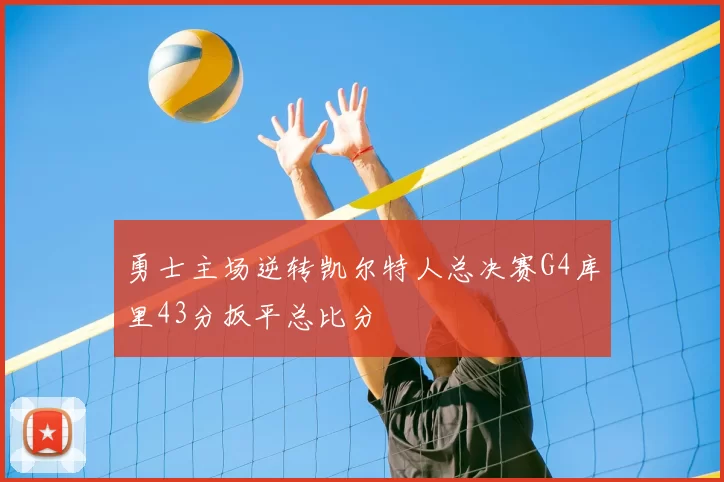 勇士主场逆转凯尔特人总决赛G4库里43分扳平总比分
