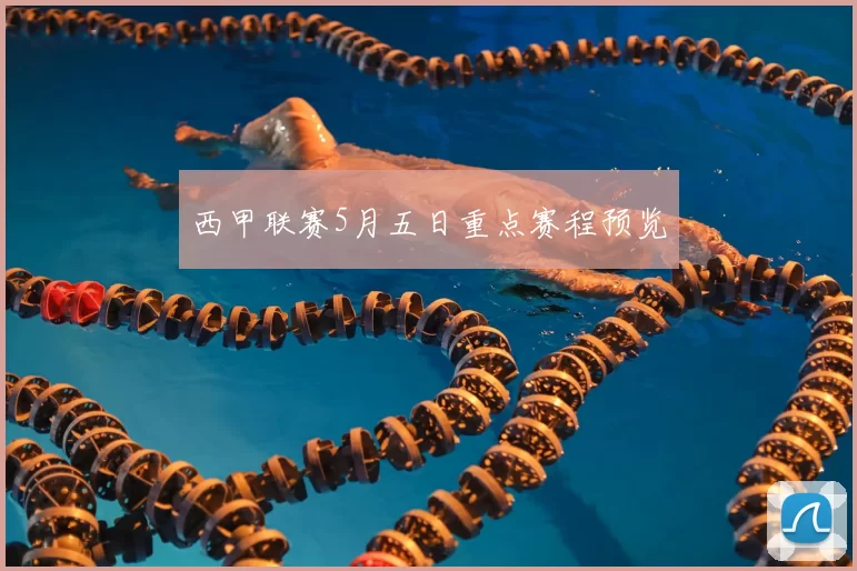 西甲联赛5月五日重点赛程预览