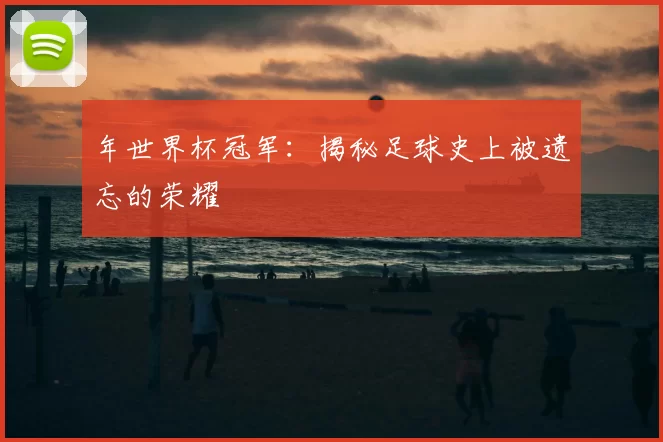 年世界杯冠军：揭秘足球史上被遗忘的荣耀
