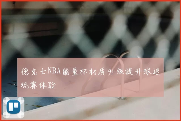 德克士NBA能量杯材质升级提升球迷观赛体验
