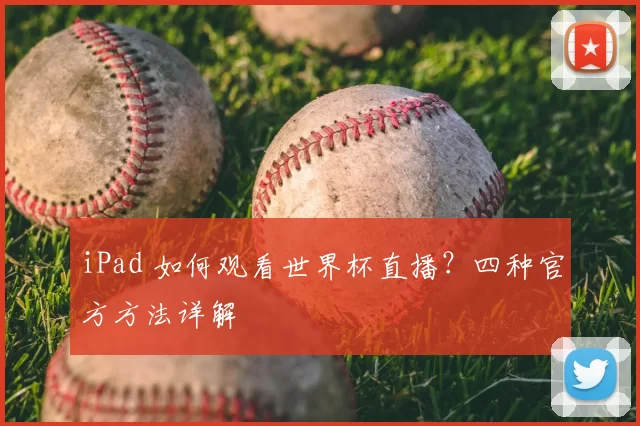 iPad 如何观看世界杯直播?四种官方方法详解