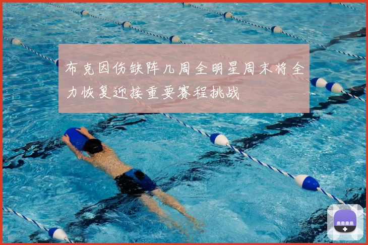 布克因伤缺阵几周全明星周末将全力恢复迎接重要赛程挑战
