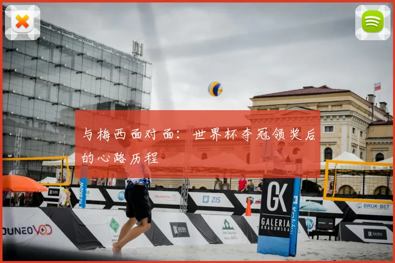 与梅西面对面:世界杯夺冠领奖后的心路历程
