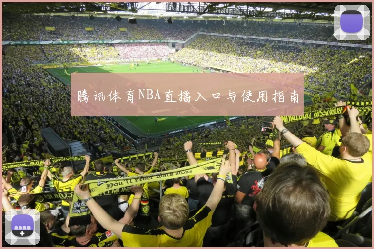 腾讯体育NBA直播入口与使用指南