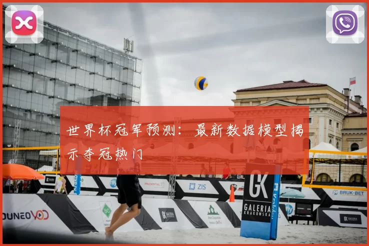 世界杯冠军预测：最新数据模型揭示夺冠热门