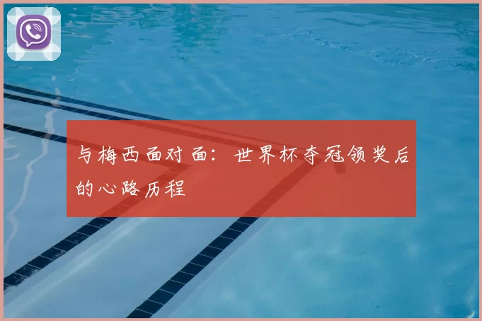 与梅西面对面：世界杯夺冠领奖后的心路历程