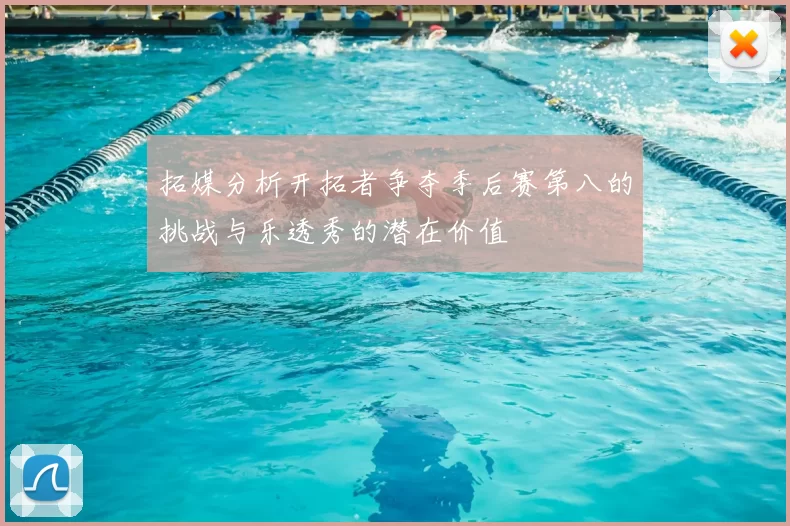 拓媒分析开拓者争夺季后赛第八的挑战与乐透秀的潜在价值