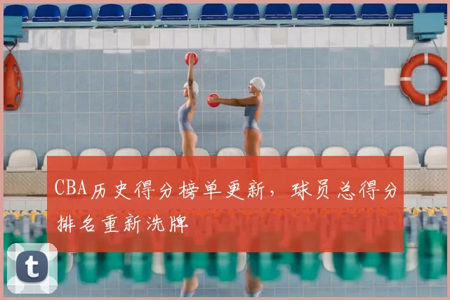 CBA历史得分榜单更新,球员总得分排名重新洗牌