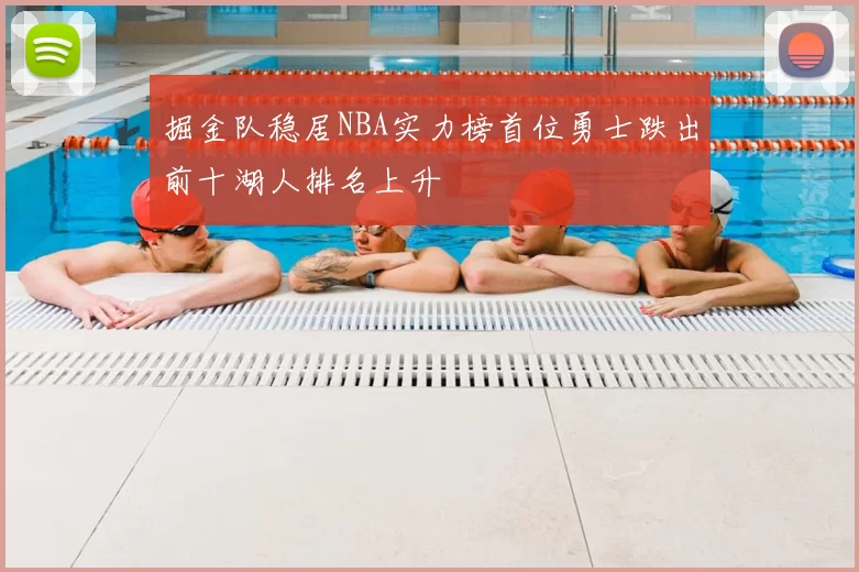 掘金队稳居NBA实力榜首位勇士跌出前十湖人排名上升