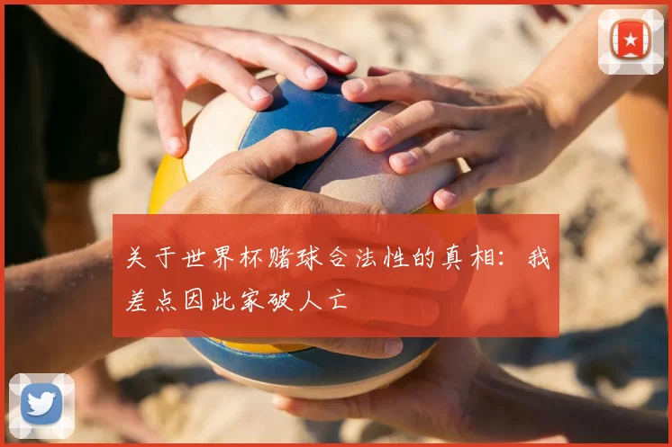 关于世界杯赌球合法性的真相：我差点因此家破人亡
