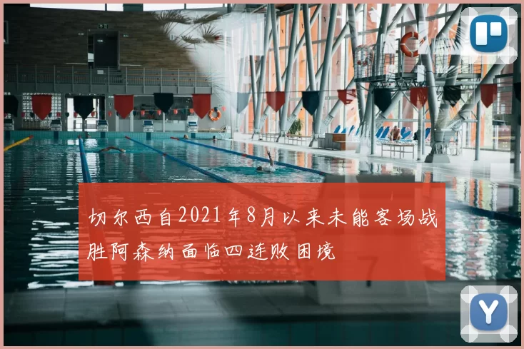 切尔西自2021年8月以来未能客场战胜阿森纳面临四连败困境
