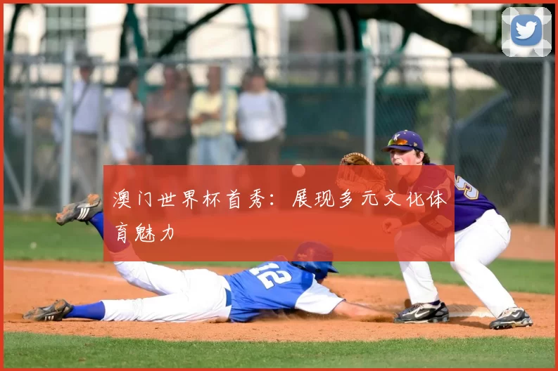 澳门世界杯首秀:展现多元文化体育魅力