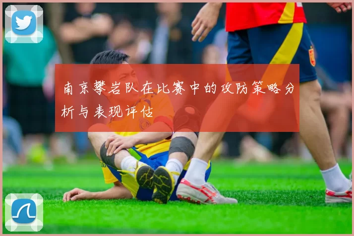南京攀岩队在比赛中的攻防策略分析与表现评估