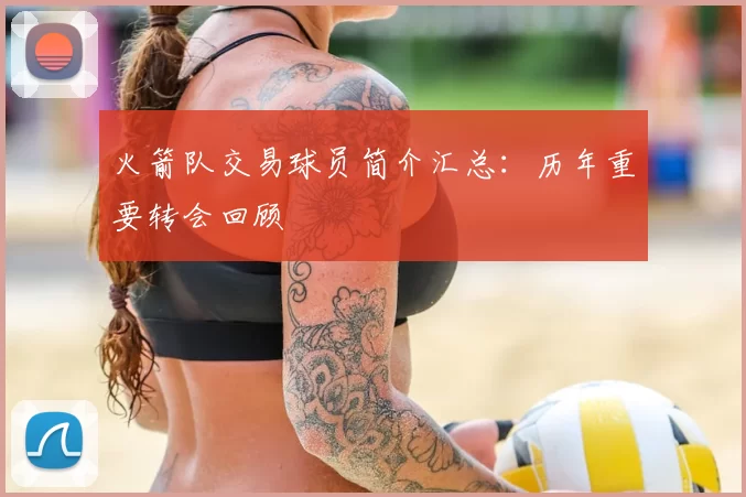 火箭队交易球员简介汇总:历年重要转会回顾