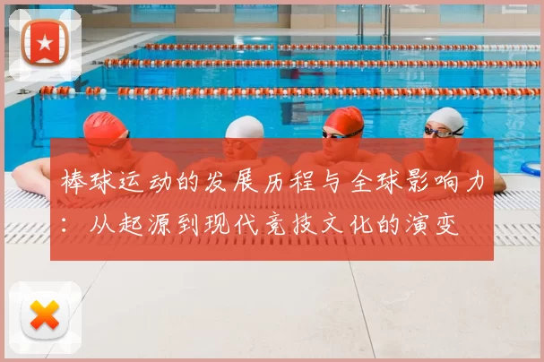 棒球运动的发展历程与全球影响力:从起源到现代竞技文化的演变