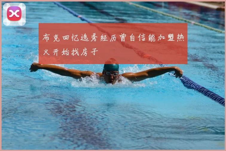 布克回忆选秀经历曾自信能加盟热火开始找房子
