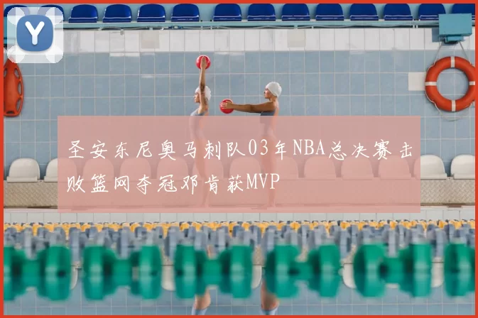 圣安东尼奥马刺队03年NBA总决赛击败篮网夺冠邓肯获MVP
