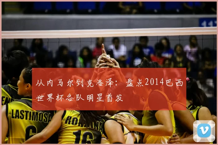 从内马尔到克洛泽：盘点2014巴西世界杯各队明星首发