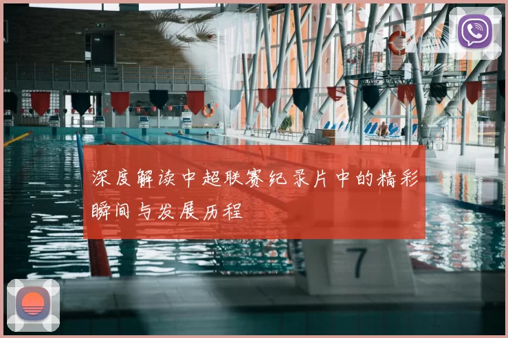 深度解读中超联赛纪录片中的精彩瞬间与发展历程