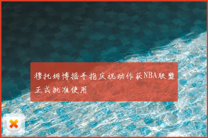 穆托姆博摇手指庆祝动作获NBA联盟正式批准使用