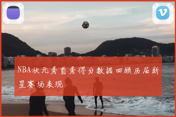 NBA状元秀首秀得分数据回顾历届新星赛场表现